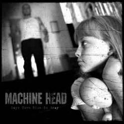 Machine Head (USA) : Days Turn Blue to Gray
